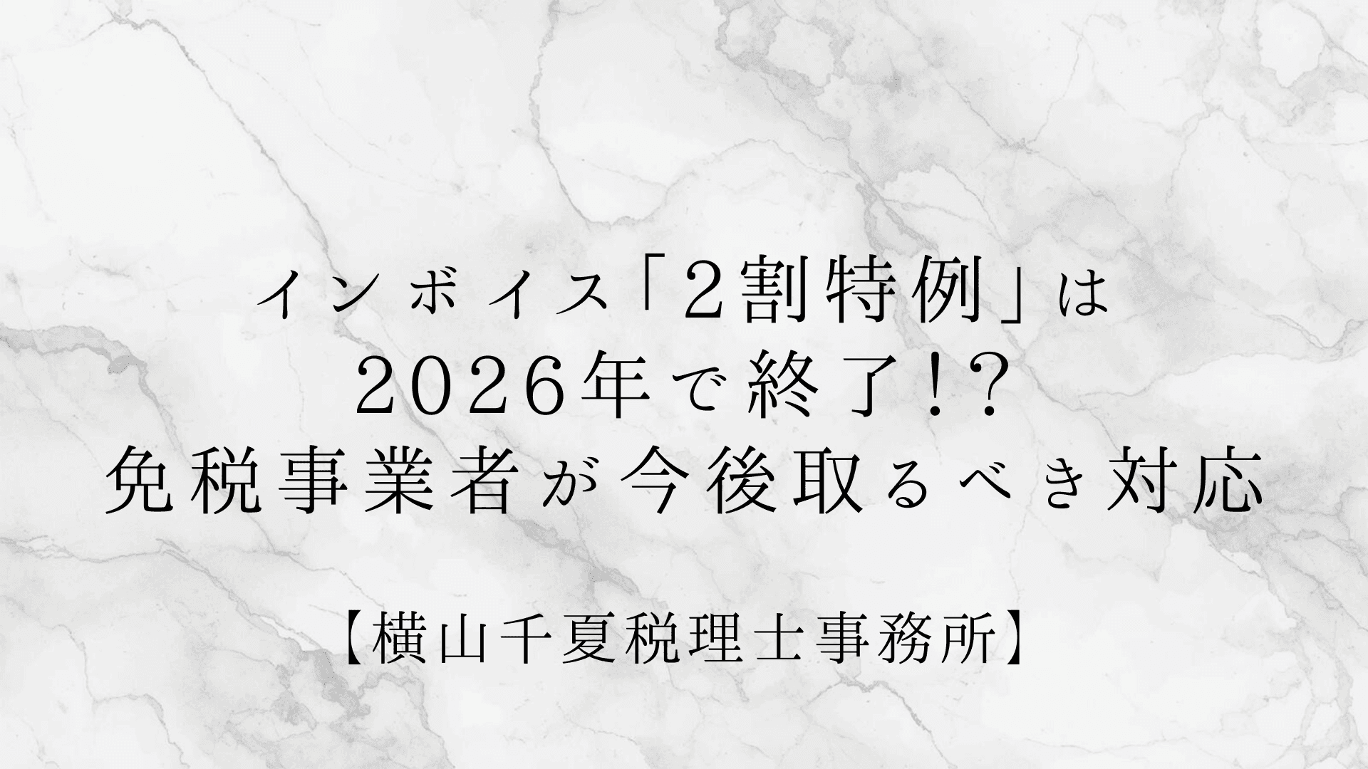インボイス「2割特例」は2026年で終了?免税事業者が今後取るべき対応を税理士が解説 | ブログ