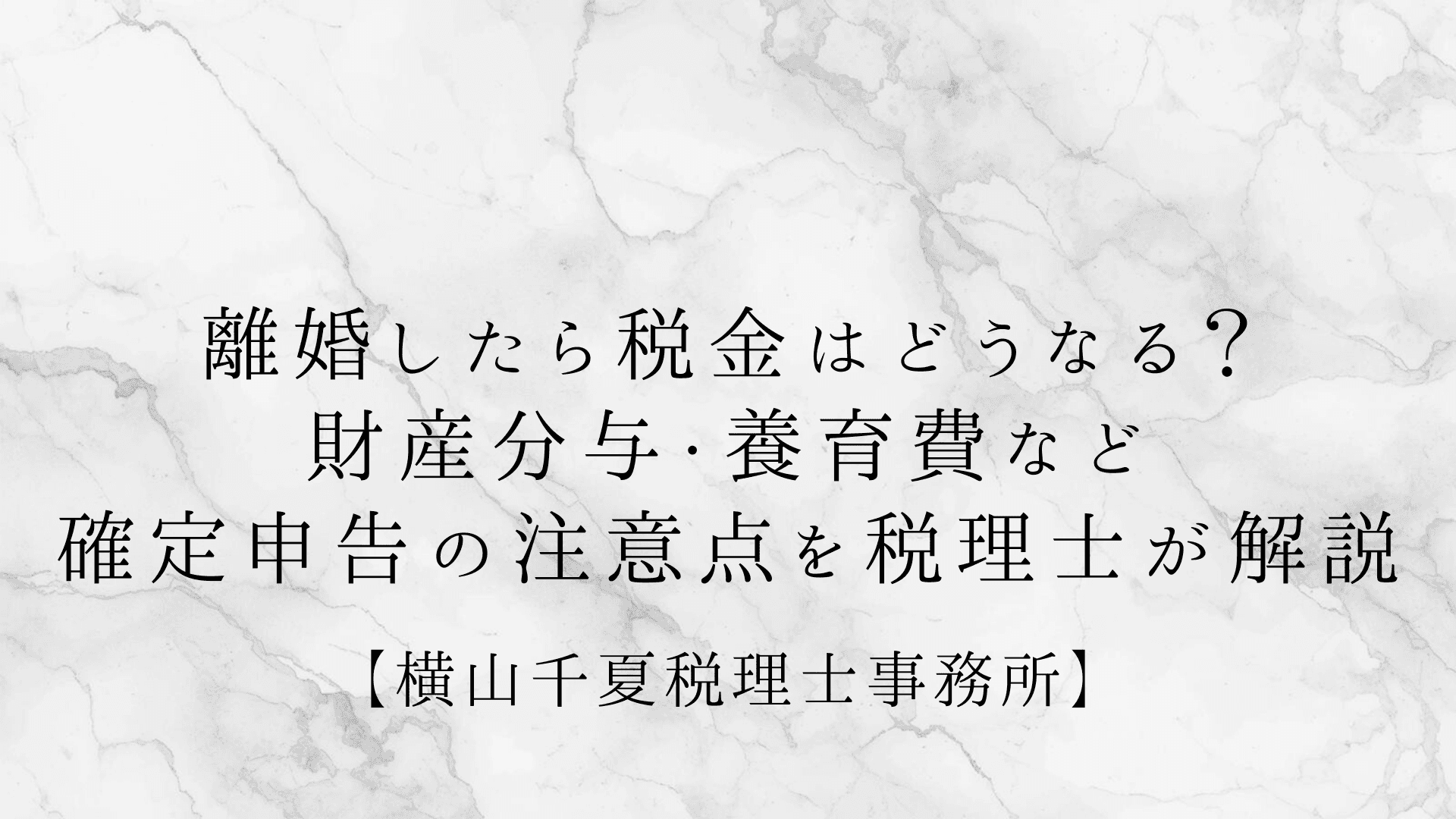 離婚したら税金はどうなる?財産分与・養育費・確定申告の注意点を税理士が解説